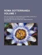 Roma Sotterranea Volume 1 ; Or, An Acco di William-r. Brownlow edito da Rarebooksclub.com
