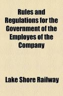 Rules And Regulations For The Government Of The EmployÃ¯Â¿Â½s Of The Company di Lake Shore Railway edito da General Books Llc