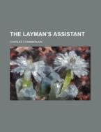 The Layman's Assistant di Charles Chamberlain edito da Rarebooksclub.com