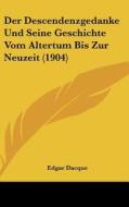 Der Descendenzgedanke Und Seine Geschichte Vom Altertum Bis Zur Neuzeit (1904) di Edgar Dacque edito da Kessinger Publishing