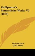 Grillparzer's Sammtliche Werke V2 (1874) di Heinrich Laube, Josef Weilen edito da Kessinger Publishing