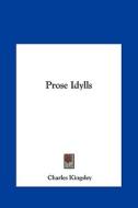 Prose Idylls di Charles Kingsley edito da Kessinger Publishing