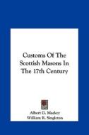 Customs of the Scottish Masons in the 17th Century di Albert Gallatin Mackey, William R. Singleton edito da Kessinger Publishing