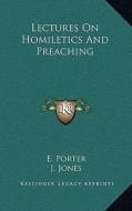 Lectures on Homiletics and Preaching di E. Porter edito da Kessinger Publishing