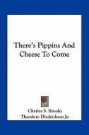 There's Pippins and Cheese to Come di Charles S. Brooks edito da Kessinger Publishing