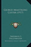 George Armstrong Custer (1917) di Frederick S. Dellenbaugh edito da Kessinger Publishing
