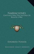 Narraciones: Capitulos Para Una Historia de Bogota (1906) di Eduardo Posada edito da Kessinger Publishing