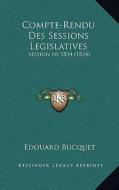 Compte-Rendu Des Sessions Legislatives: Session de 1834 (1834) di Edouard Bucquet edito da Kessinger Publishing