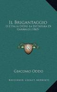 Il Brigantaggio: O L'Italia D'Opo La Dittatura Di Garibaldi (1865) di Giacomo Oddo edito da Kessinger Publishing