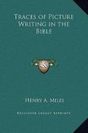 Traces of Picture Writing in the Bible di Henry A. Miles edito da Kessinger Publishing