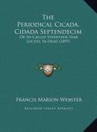 The Periodical Cicada, Cidada Septendecim: Or So-Called Seventeen-Year Locust, in Ohio (1897) di Francis Marion Webster edito da Kessinger Publishing