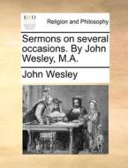 Sermons On Several Occasions. By John Wesley, M.a di John Wesley edito da Gale Ecco, Print Editions