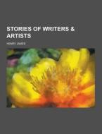 Stories Of Writers & Artists di Henry James edito da Theclassics.us