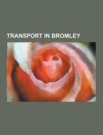 Transport In Bromley di Source Wikipedia edito da University-press.org