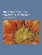 The Theory Of The Relativity Of Motion di Richard Chace Tolman edito da Theclassics.us