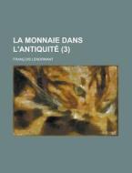 La Monnaie Dans L'Antiquite (3) di Francois Lenormant edito da Rarebooksclub.com