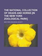 The National Collection Of Heads And Horns [in The New York Zoological Park] di U S Government, New York Zoological Society edito da Rarebooksclub.com