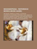 Wookieepedia - Reference Books (book Guide): Art Books, Essential Guides, Illustrated Screenplays, Incredible Cross Sections, Inside The Worlds Of, Ma di Source Wikia edito da Books Llc, Wiki Series