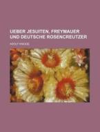Ueber Jesuiten, Freymauer Und Deutsche Rosencreutzer di Adolf Knigge edito da General Books Llc