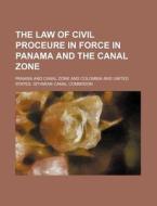 The Law of Civil Proceure in Force in Panama and the Canal Zone di Panama edito da Rarebooksclub.com