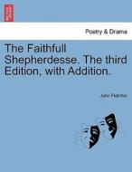 The Faithfull Shepherdesse. The third Edition, with Addition. di John Fletcher edito da British Library, Historical Print Editions