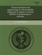 Characterization and Engineering of a Thermophilic Chaperone to Improve Enzyme Stability in Denaturing Co-Solvents. di Lisa Marie Bergeron edito da Proquest, Umi Dissertation Publishing