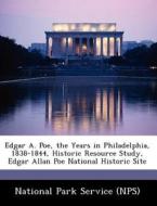 Edgar A. Poe, The Years In Philadelphia, 1838-1844, Historic Resource Study, Edgar Allan Poe National Historic Site edito da Bibliogov