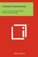 I Heard Somewhere: A Book of Contemporary American Proverbs di Red Gray edito da Literary Licensing, LLC