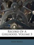 Record of a Girlhood, Volume 3 di Fanny Kemble edito da Nabu Press