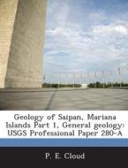 Geology Of Saipan, Mariana Islands Part 1, General Geology di P E Cloud edito da Bibliogov