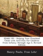 Ed468 150 - Helping Your Preschool Child With Activities For Children From Infancy Through Age 5, Revised Edition di Nancy Paulu, Fran Lehr edito da Bibliogov