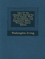 Tales of the Alhambra: Selected for Use in Schools. with an Introduction and Explanatory Notes... di Washington Irving edito da Nabu Press