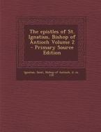 The Epistles of St. Ignatius, Bishop of Antioch Volume 2 edito da Nabu Press