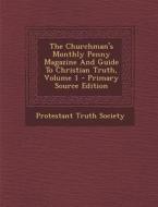 The Churchman's Monthly Penny Magazine and Guide to Christian Truth, Volume 1 - Primary Source Edition di Protestant Truth Society edito da Nabu Press