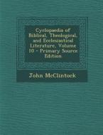 Cyclopaedia of Biblical, Theological, and Ecclesiastical Literature, Volume 10 - Primary Source Edition di John McClintock edito da Nabu Press