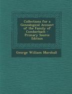 Collections for a Genealogical Account of the Family of Comberbach - Primary Source Edition di George William Marshall edito da Nabu Press