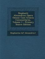 Diophanti Alexandrini Opera Omnia: Cum Graecis Commentariis, Volume 1 - Primary Source Edition di Diophantus (of Alexandria ). edito da Nabu Press
