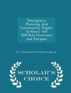 Emergency Planning And Community Right-to-know Act (epcra) Overview And Purpose - Scholar's Choice Edition edito da Scholar's Choice