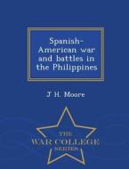 Spanish-american War And Battles In The Philippines - War College Series di J H Moore edito da War College Series