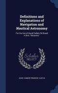 Definitions And Explanations Of Navigation And Nautical Astronomy di John Clement Primrose Aldous edito da Sagwan Press