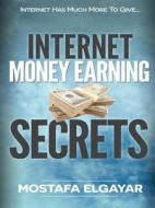Internet Money Earning Secrets di Mostafa Elgayar edito da Lulu.com
