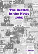The Beatles - In The News 1965 di Colin Barratt edito da Lulu.com