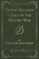 Tippoo Sultaun A Tale Of The Mysore War, Vol. 2 Of 3 (classic Reprint) di Captain Meadows Taylor edito da Forgotten Books