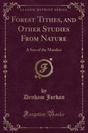 Forest Tithes, And Other Studies From Nature di Denham Jordan edito da Forgotten Books