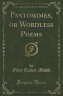 Pantomimes, Or Wordless Poems (classic Reprint) di Mary Tucker Magill edito da Forgotten Books