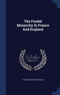 The Feudal Monarchy In France And England di Charles Petit-Dutaillis edito da Sagwan Press