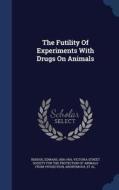The Futility Of Experiments With Drugs On Animals di Edward Berdoe edito da Sagwan Press