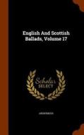 English And Scottish Ballads, Volume 17 di Anonymous edito da Arkose Press