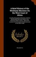 A Brief History Of The Wesleyan Missions On The West Coast Of Africa di William Fox edito da Arkose Press