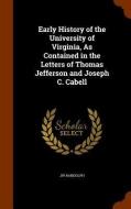Early History Of The University Of Virginia, As Contained In The Letters Of Thomas Jefferson And Joseph C. Cabell di Jw Randolph edito da Arkose Press